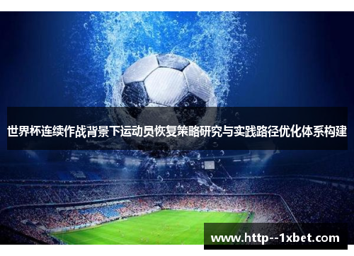 世界杯连续作战背景下运动员恢复策略研究与实践路径优化体系构建 世界杯连续作战背景下运动员恢复策略研究与实践路径优化体系构建