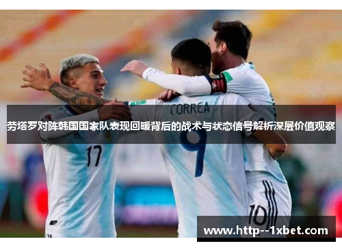 劳塔罗对阵韩国国家队表现回暖背后的战术与状态信号解析深层价值观察