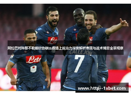 阿拉巴对阵那不勒斯欧协联比赛场上统治力深度解析表现与战术博弈全景观察 阿拉巴对阵那不勒斯欧协联比赛场上统治力深度解析表现与战术博弈全景观察