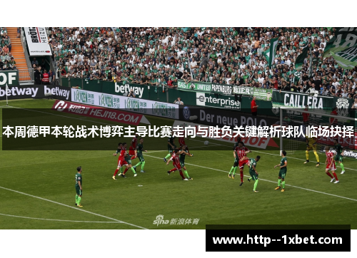 本周德甲本轮战术博弈主导比赛走向与胜负关键解析球队临场抉择