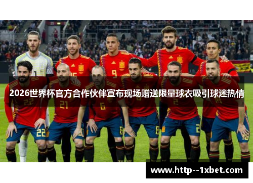 2026世界杯官方合作伙伴宣布现场赠送限量球衣吸引球迷热情 2026世界杯官方合作伙伴宣布现场赠送限量球衣吸引球迷热情