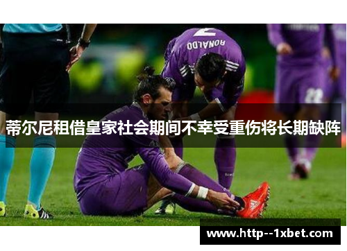 蒂尔尼租借皇家社会期间不幸受重伤将长期缺阵